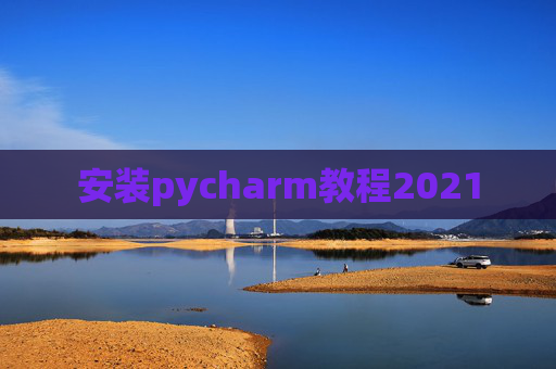 安装pycharm教程2021